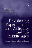 Envisioning Experience in Late Antiquity and the Middle Ages Envisioning Experience in Late Antiquity and the Middle Ages