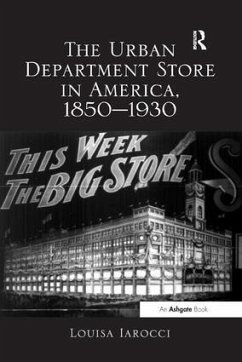 The Urban Department Store in America, 1850-1930 - Iarocci, Louisa
