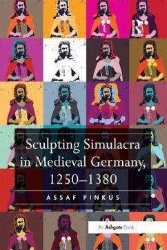 Sculpting Simulacra in Medieval Germany, 1250-1380 - Pinkus, Assaf