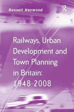 Railways, Urban Development and Town Planning in Britain: 1948-2008 - Haywood, Russell