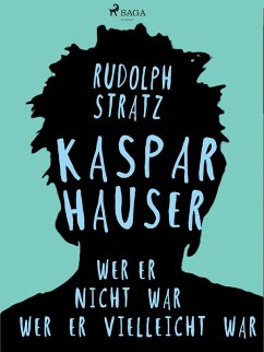 Kaspar Hauser. Wer er nicht war - wer er vielleicht war (eBook, ePUB) - Stratz, Rudolf