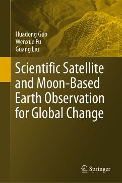 Scientific Satellite and Moon-Based Earth Observation for Global Change (eBook, PDF) - Guo, Huadong; Fu, Wenxue; Liu, Guang