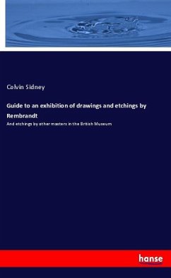 Guide to an exhibition of drawings and etchings by Rembrandt - Sidney, Colvin