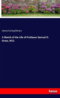 A Sketch of the Life of Professor Samuel D. Gross, M.D. - Mears, James Ewing