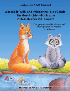 Waschbär Willi und Friederike, die Füchsin: Ein Geschichten-Buch zum Philosophieren mit Kindern - Siegmund, Michael;Siegmund, Arlett
