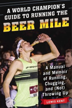 A World Champion's Guide to Running the Beer Mile (eBook, ePUB) - Kent, Lewis