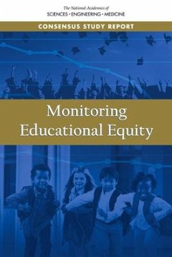 Monitoring Educational Equity - National Academies of Sciences Engineering and Medicine; Division of Behavioral and Social Sciences and Education; Committee On National Statistics; Board On Testing And Assessment; Committee on Developing Indicators of Educational Equity