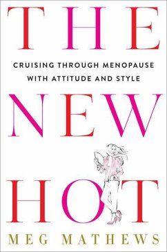 The New Hot: Cruising Through Menopause with Attitude and Style - Mathews, Meg