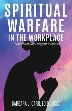 Spiritual Warfare in the Workplace: A Handbook for Diligent Workers - Carr Ed D. Bccc, Barbara J.