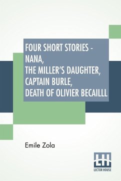 Four Short Stories - Nana, The Miller's Daughter, Captain Burle, Death Of Olivier Becailll - Zola, Emile