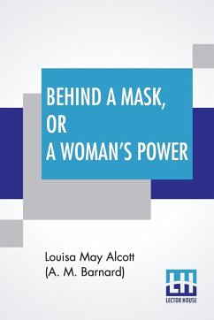 Behind A Mask, Or A Woman's Power - Alcott (A. M. Barnard), Louisa May