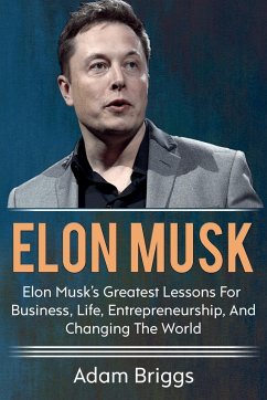 Elon Musk: Elon Musk's greatest lessons for business, life, entrepreneurship, and changing the world! - Briggs, Adam