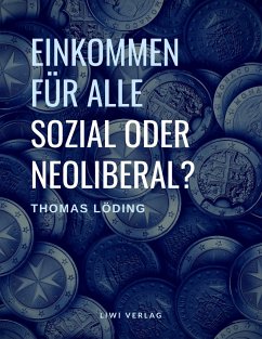 Einkommen für alle - sozial oder neoliberal? Die Ideengeschichte des bedingungslosen Grundeinkommens - Löding, Thomas