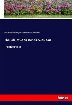 The Life of John James Audubon - Audubon, John J.;Audubon, Lucy G. B.