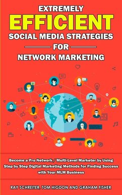 Extremely Efficient Social Media Strategies for Network Marketing - Fisher, Graham; Higdon, Tom; Schreiter, Ray