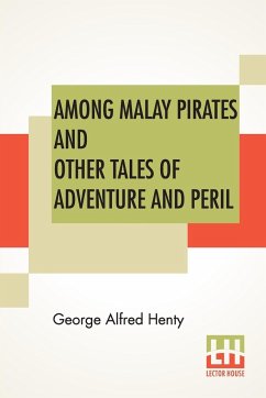 Among Malay Pirates And Other Tales Of Adventure And Peril - Henty, George Alfred