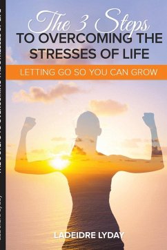 THE 3 STEPS TO OVERCOMING THE STRESSES OF LIFE - Lyday, Ladeidre