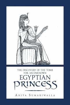 The Discovery of the Tomb for an Unknown Egyptian Princess - Sumariwalla, Anita