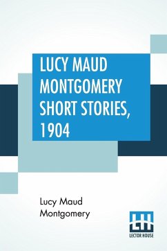 Lucy Maud Montgomery Short Stories, 1904 - Montgomery, Lucy Maud