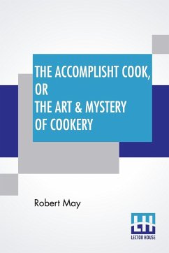 The Accomplisht Cook, Or The Art & Mystery Of Cookery - May, Robert