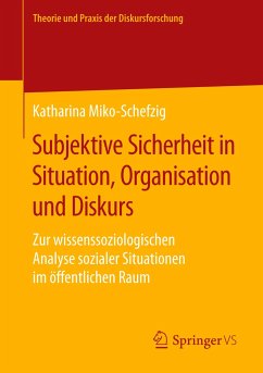 Subjektive Sicherheit in Situation, Organisation und Diskurs - Miko-Schefzig, Katharina