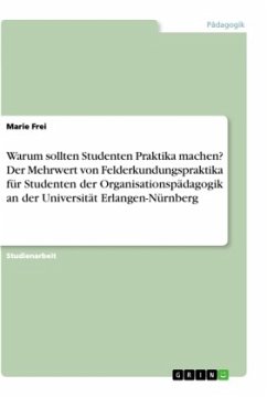 Warum sollten Studenten Praktika machen? Der Mehrwert von Felderkundungspraktika für Studenten der Organisationspädagogik an der Universität Erlangen-Nürnberg