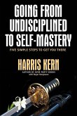 Going from Undisciplined to Self-Mastery: Five Simple Steps to Get You There