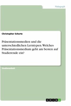 Präsentationsmedien und die unterschiedlichen Lerntypen. Welches Präsentationsmedium geht am besten auf Studierende ein? - Schertz, Christopher