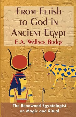 From Fetish to God in Ancient Egypt - Budge, E. A. Wallis