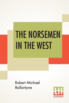 The Norsemen In The West; Or America Before Columbus. - Ballantyne, Robert Michael