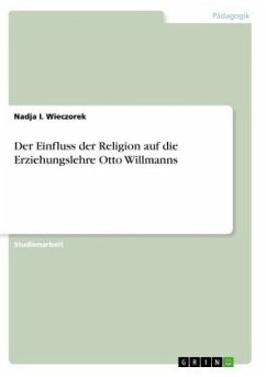 Der Einfluss der Religion auf die Erziehungslehre Otto Willmanns - Wieczorek, Nadja I.