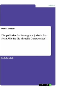 Die palliative Sedierung aus juristischer Sicht. Wie ist die aktuelle Gesetzeslage? - Eierdanz, Daniel