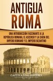 Antigua Roma: Una Introducción Fascinante a la República Romana, el Ascenso y la Caída del Imperio Romano y el Imperio Bizantino (eBook, ePUB)
