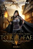 To Kill a Fae (The Dragon Portal, #1) (eBook, ePUB)