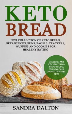 Keto Bread: Delicious and Kitchen-Tested Bread Recipes for Low-Carb and Gluten-Free Diets. Best Collection of Keto Bread, Breadsticks, Buns, Bagels, Crackers, Muffins and Cookies for Healthy Eating (eBook, ePUB) - Dalton, Sandra