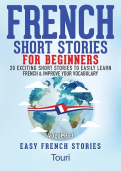 French Short Stories for Beginners:20 Exciting Short Stories to Easily Learn French & Improve Your Vocabulary (Learn French for Beginners and Intermediates, #3) (eBook, ePUB) - Learning, Touri Language