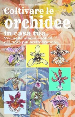 Coltivare le orchidee in casa tua. Vivi nella magia esotica del fiore più aristocratico. (eBook, ePUB) - Medico, Bruno Del