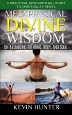 Metaphysical Divine Wisdom on Balancing the Mind, Body, and Soul (A Practical Motivational Guide to Spirituality Series, #4) (eBook, ePUB)