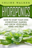 Hydroponics How to Start Your Own Hydroponic Garden and Grow Vegetables, Herbs and Fruit (eBook, ePUB)