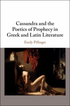 Cassandra and the Poetics of Prophecy in Greek and Latin Literature (eBook, ePUB) - Pillinger, Emily