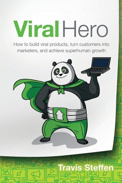 Viral Hero: How To Build Viral Products, Turn Customers Into Marketers, And Achieve Superhuman Growth - Steffen, Travis