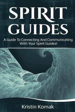 Spirit Guides: A guide to connecting and communicating with your spirit guides! - Komak, Kristin