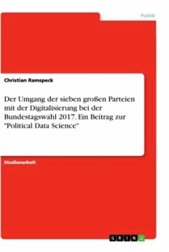 Der Umgang der sieben großen Parteien mit der Digitalisierung bei der Bundestagswahl 2017. Ein Beitrag zur &quote;Political Data Science&quote;
