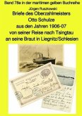 Briefe des Oberzahlmeisters Otto Schulze aus den Jahren 1906-07 von seiner Reise nach Tsingtau an seine Braut in Liegnit