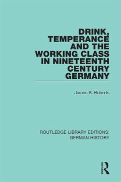 Drink, Temperance and the Working Class in Nineteenth Century Germany (eBook, PDF) - Roberts, James S.