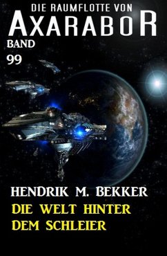Die Welt hinter dem Schleier Die Raumflotte von Axarabor - Band 99 (eBook, ePUB) - Bekker, Hendrik M.