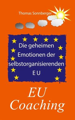 Die geheimen Emotionen der selbstorganisierenden Europäischen Union (eBook, ePUB) - Sonnberger, Thomas