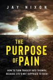 The Purpose of Pain: How to Turn Tragedy Into Triumph, Because Life's not Supposed to Suck! (eBook, ePUB)