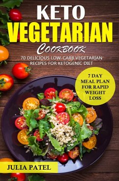 Keto Vegetarian Cookbook: 70 Delicious Low-Carb Vegetarian Recipes for Ketogenic diet and 7 Day Meal Plan for Rapid Weight Loss (eBook, ePUB) - Patel, Julia