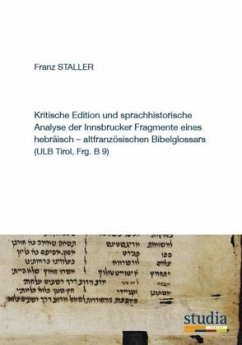 Kritische Edition und sprachhistorische Analyse der Innsbrucker Fragmente eines hebräisch-altfranzösischen Bibelglossars - Staller, Franz Kritische Edition und sprachhistorische Analyse der Innsbrucker Fragmente eines hebräisch-altfranzösischen Bibelglossars - Staller, Franz